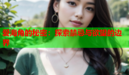 爱海角的秘密：探索禁忌与欲望的边界