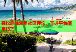 轻松删除海角社区评论，掌握平台使用技巧