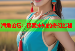 海角论坛：探索未知的奇幻旅程