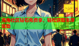 海角社区钻石免费拿，轻松获取丰厚奖励
