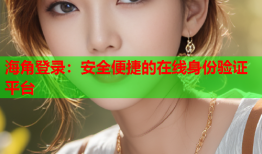海角登录：安全便捷的在线身份验证平台