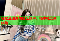 轻松注册海角社区账户，畅享社交新体验